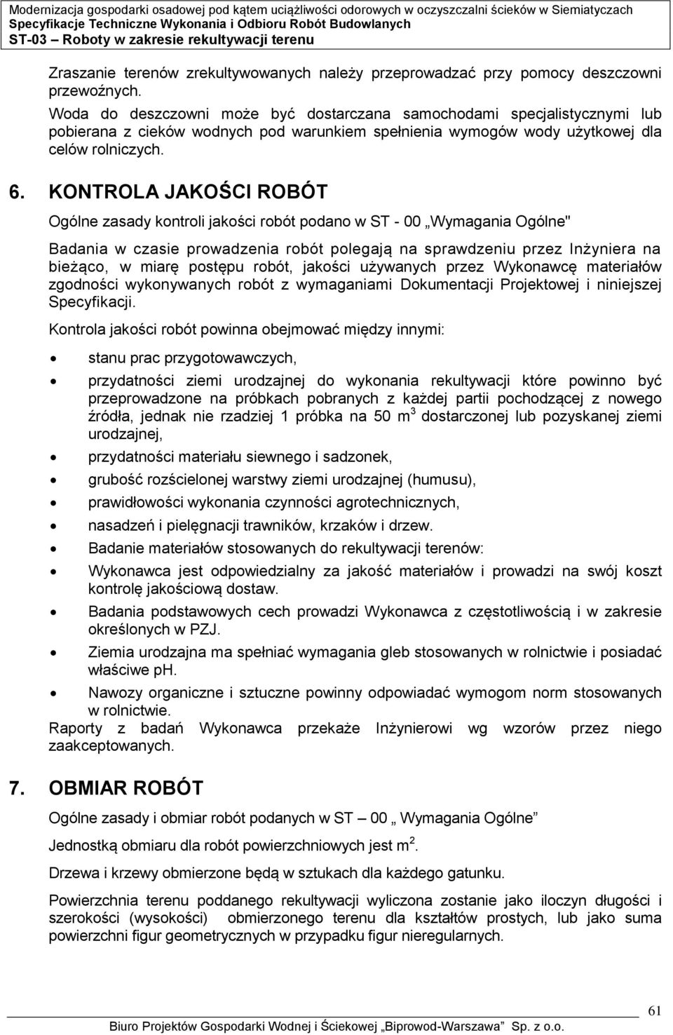 KONTROLA JAKOŚCI ROBÓT Ogólne zasady kontroli jakości robót podano w ST - 00 Wymagania Ogólne" Badania w czasie prowadzenia robót polegają na sprawdzeniu przez Inżyniera na bieżąco, w miarę postępu