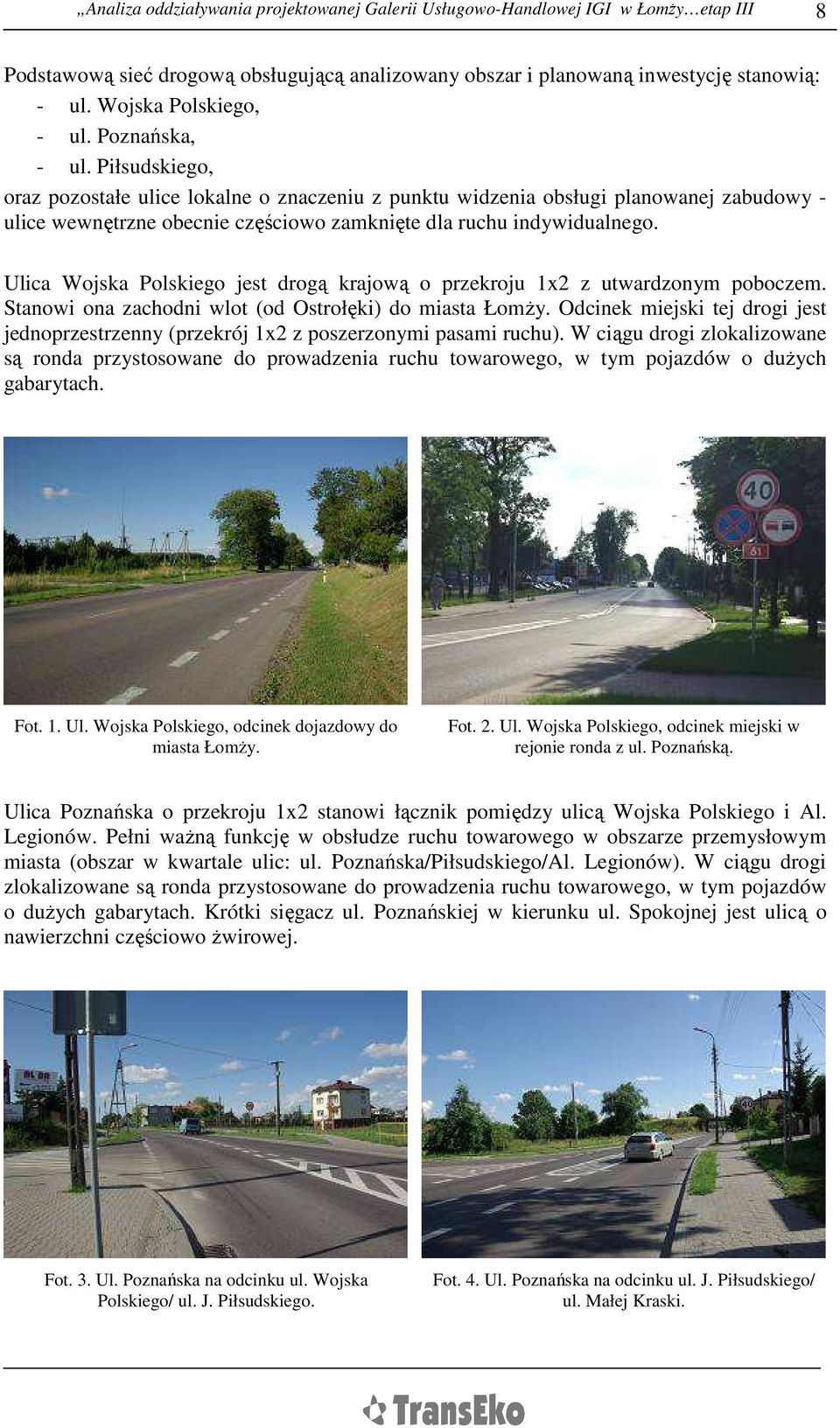 Piłsudskiego, oraz pozostałe ulice lokalne o znaczeniu z punktu widzenia obsługi planowanej zabudowy - ulice wewnętrzne obecnie częściowo zamknięte dla ruchu indywidualnego.
