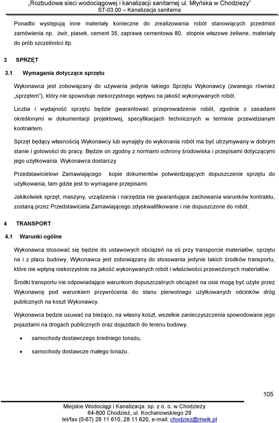 1 Wymagania dotyczące sprzętu Wykonawca jest zobowiązany do używania jedynie takiego Sprzętu Wykonawcy (zwanego również sprzętem ), który nie spowoduje niekorzystnego wpływu na jakość wykonywanych