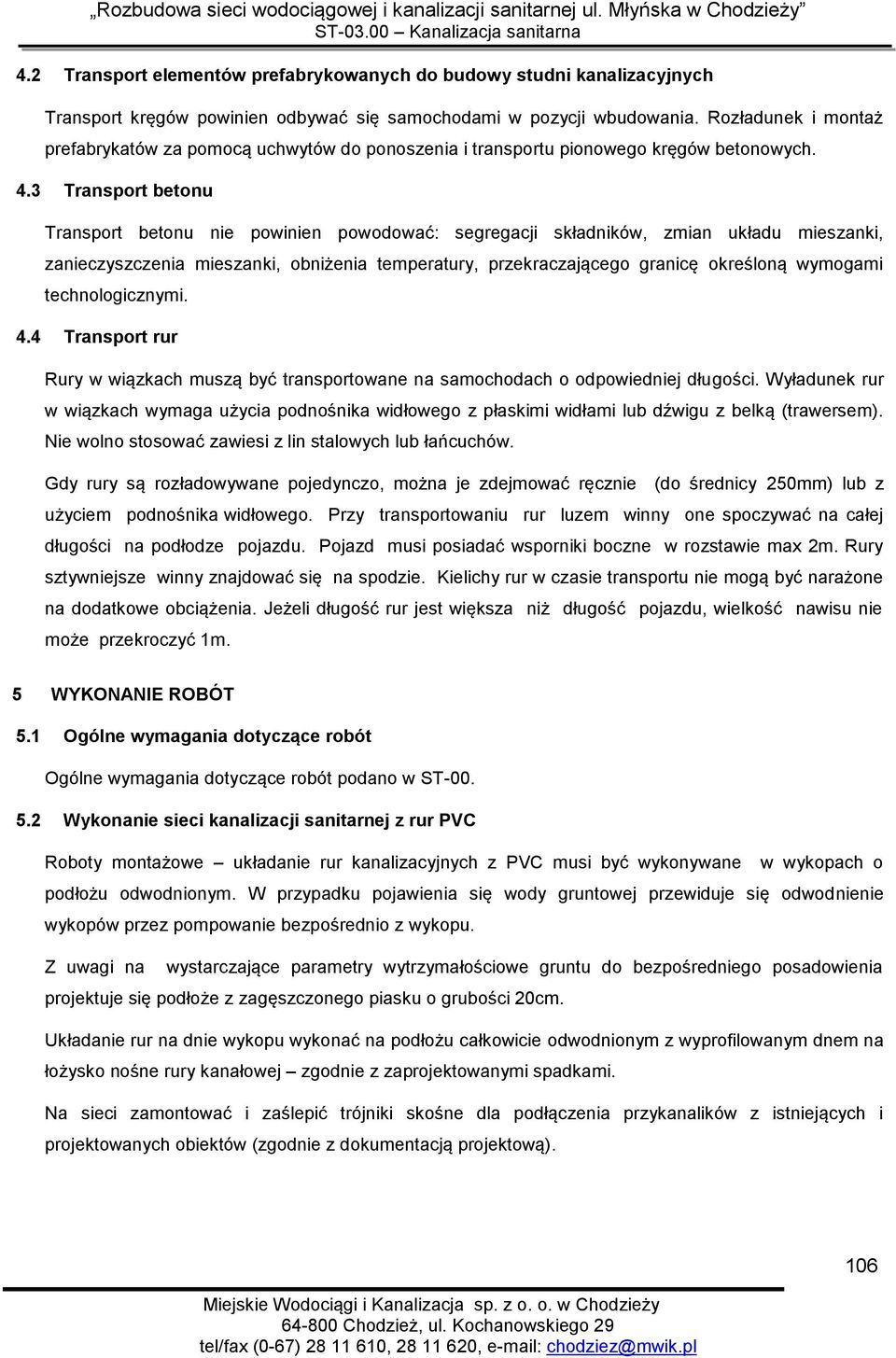 3 Transport betonu Transport betonu nie powinien powodować: segregacji składników, zmian układu mieszanki, zanieczyszczenia mieszanki, obniżenia temperatury, przekraczającego granicę określoną