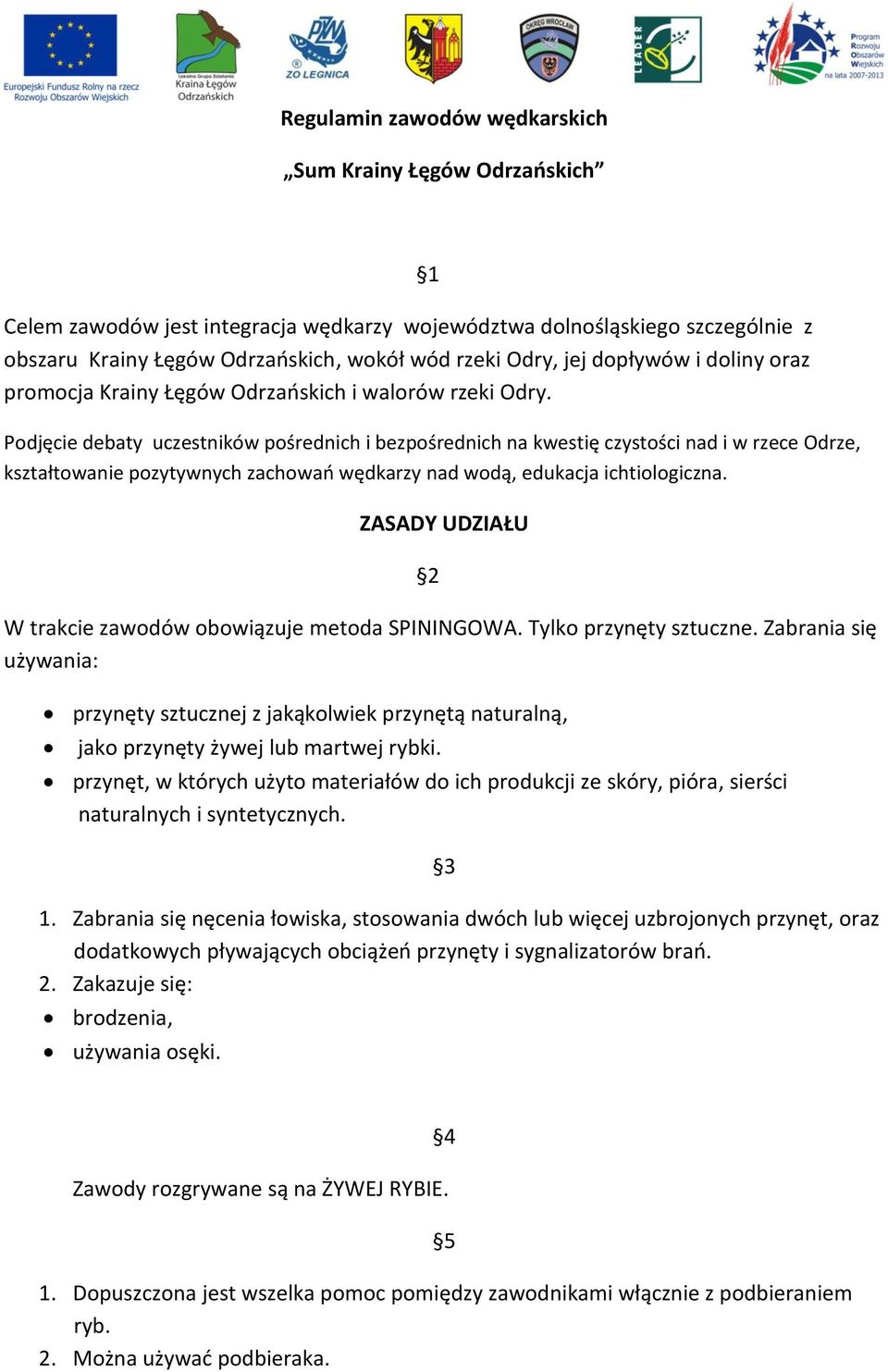 1 Podjęcie debaty uczestników pośrednich i bezpośrednich na kwestię czystości nad i w rzece Odrze, kształtowanie pozytywnych zachowań wędkarzy nad wodą, edukacja ichtiologiczna.