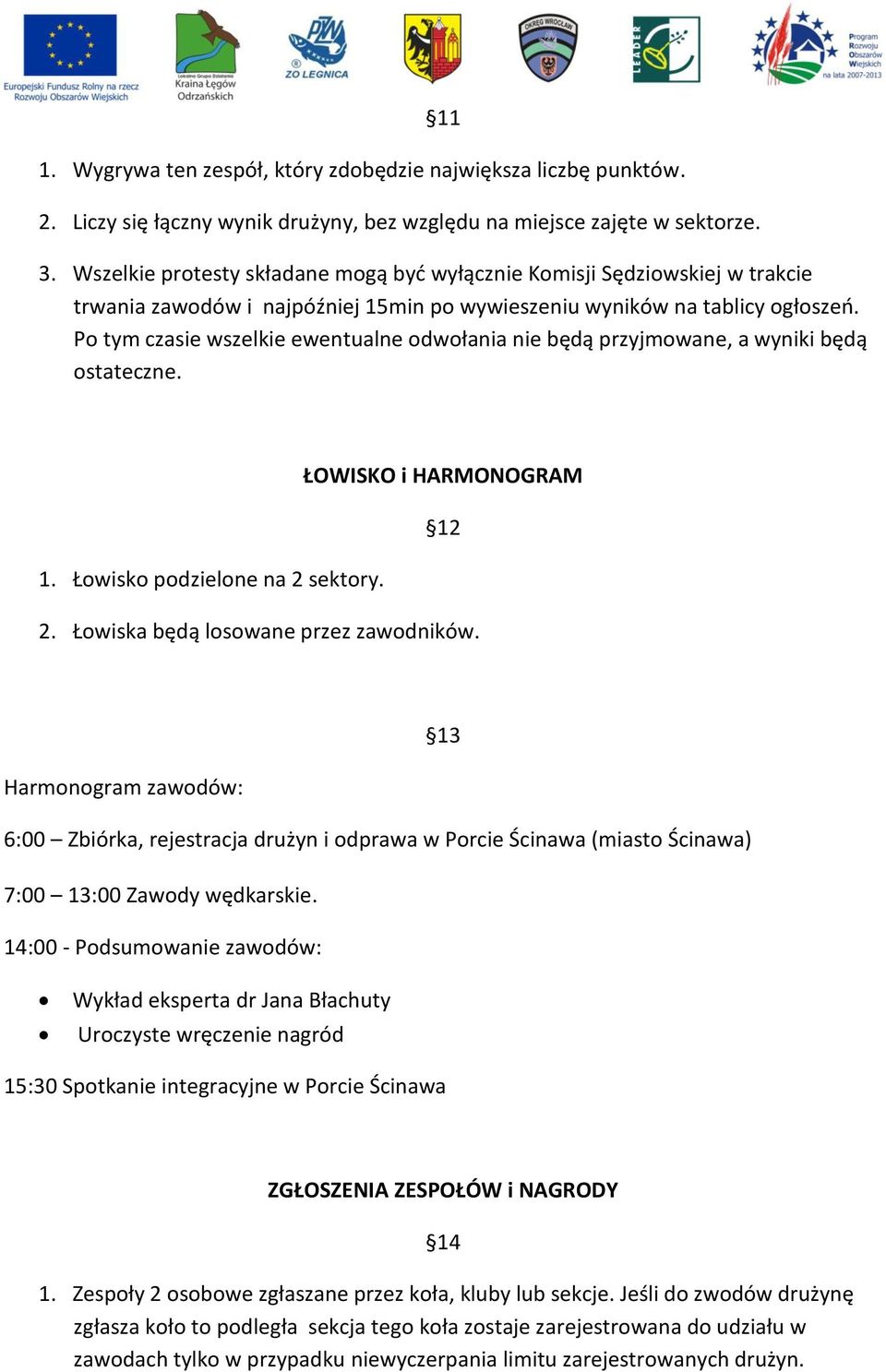 Po tym czasie wszelkie ewentualne odwołania nie będą przyjmowane, a wyniki będą ostateczne. ŁOWISKO i HARMONOGRAM 12 1. Łowisko podzielone na 2 sektory. 2. Łowiska będą losowane przez zawodników.