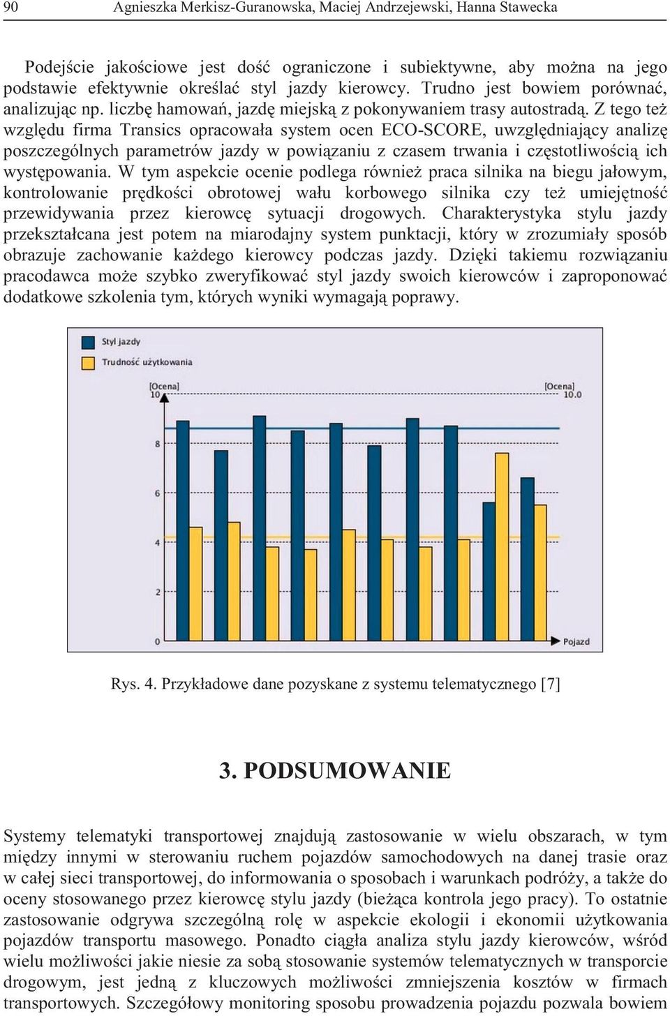 Z tego też względu firma Transics opracowała system ocen ECO-SCORE, uwzględniający analizę poszczególnych parametrów jazdy w powiązaniu z czasem trwania i częstotliwością ich występowania.