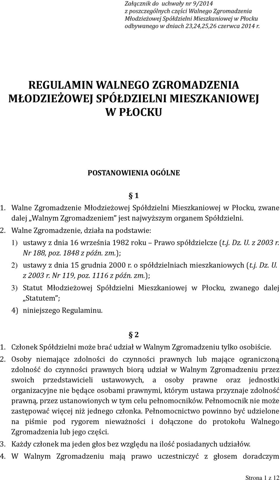 Walne Zgromadzenie Młodzieżowej Spółdzielni Mieszkaniowej w Płocku, zwane dalej Walnym Zgromadzeniem jest najwyższym organem Spółdzielni. 2.