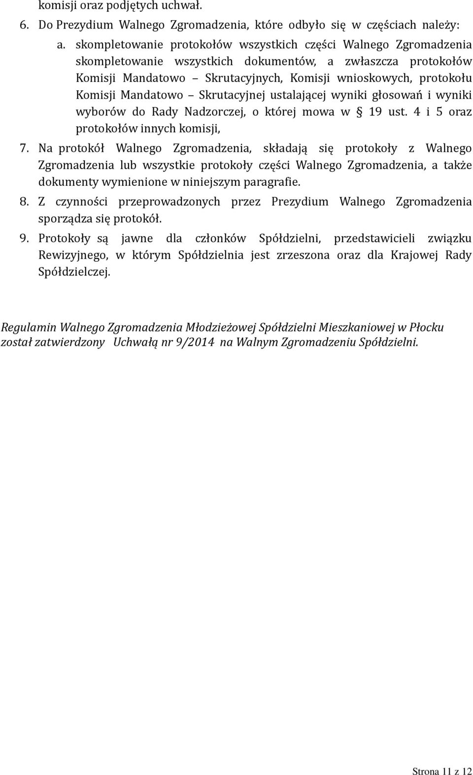 Mandatowo Skrutacyjnej ustalającej wyniki głosowań i wyniki wyborów do Rady Nadzorczej, o której mowa w 19 ust. 4 i 5 oraz protokołów innych komisji, 7.