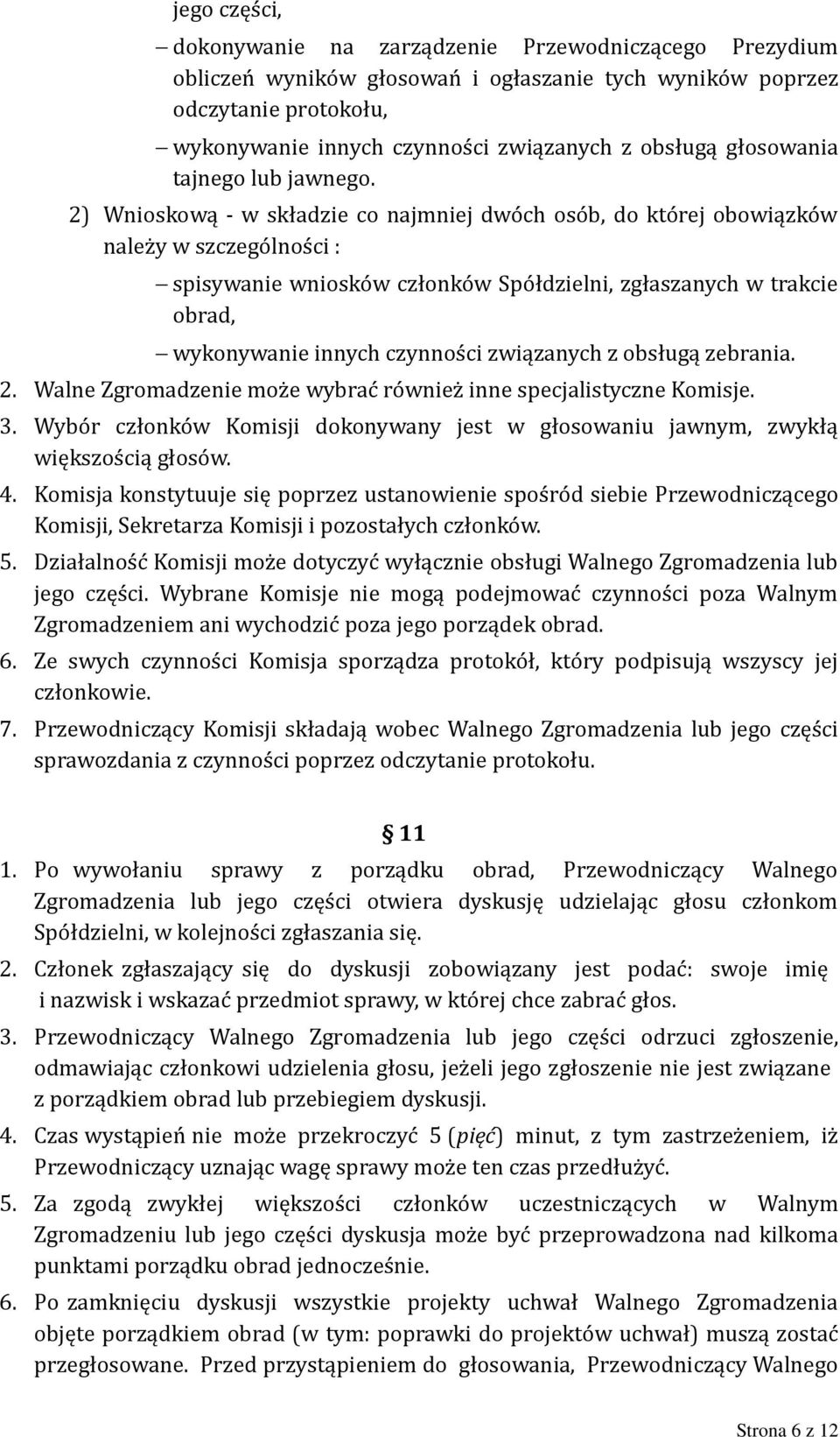 2) Wnioskową - w składzie co najmniej dwóch osób, do której obowiązków należy w szczególności : spisywanie wniosków członków Spółdzielni, zgłaszanych w trakcie obrad, wykonywanie innych czynności