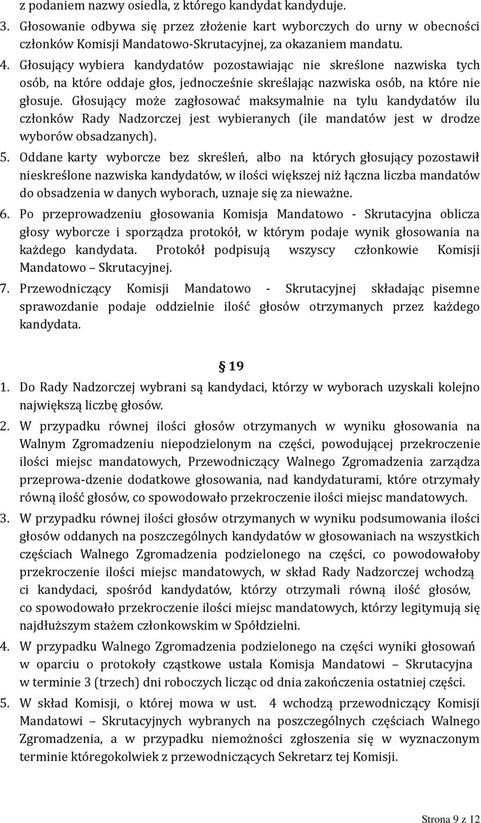 Głosujący może zagłosować maksymalnie na tylu kandydatów ilu członków Rady Nadzorczej jest wybieranych (ile mandatów jest w drodze wyborów obsadzanych). 5.