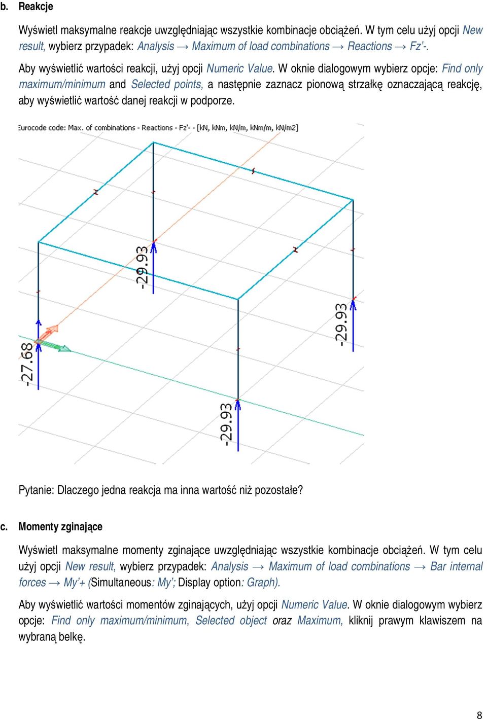 W oknie dialogowym wybierz opcje: Find only maximum/minimum and Selected points, a następnie zaznacz pionową strzałkę oznaczającą reakcję, aby wyświetlić wartość danej reakcji w podporze.