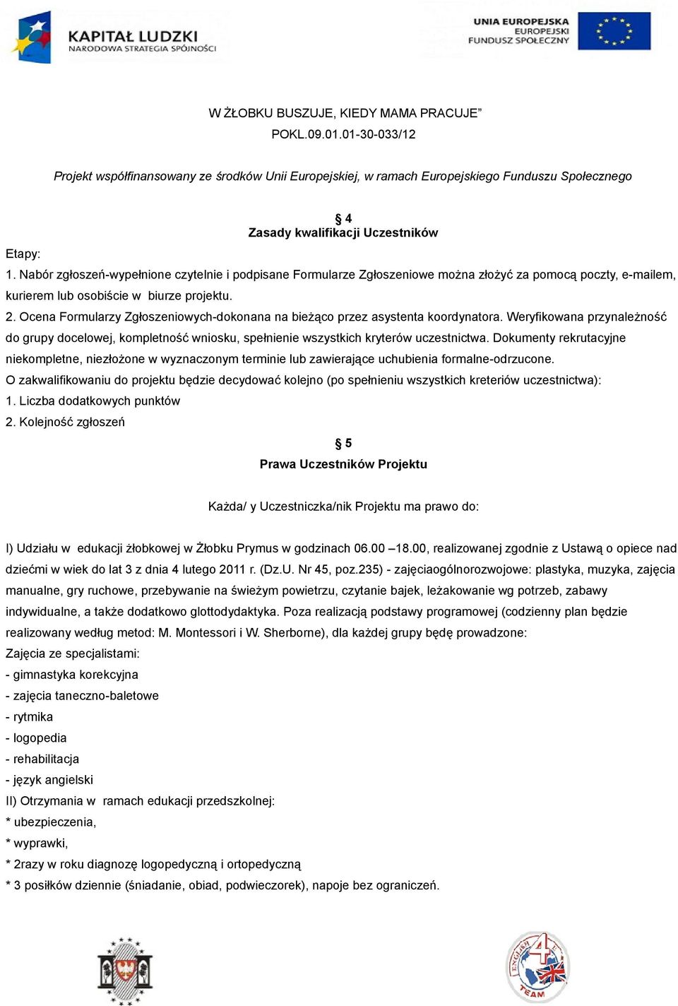 Dokumenty rekrutacyjne niekompletne, niezłożone w wyznaczonym terminie lub zawierające uchubienia formalne-odrzucone.