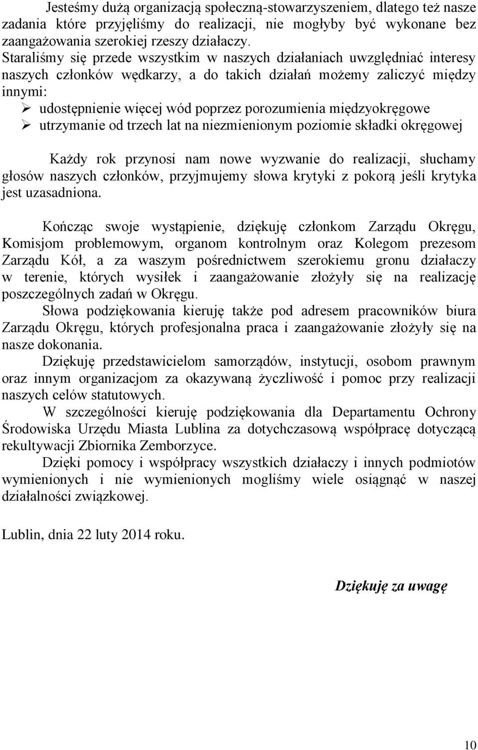 międzyokręgowe utrzymanie od trzech lat na niezmienionym poziomie składki okręgowej Każdy rok przynosi nam nowe wyzwanie do realizacji, słuchamy głosów naszych członków, przyjmujemy słowa krytyki z