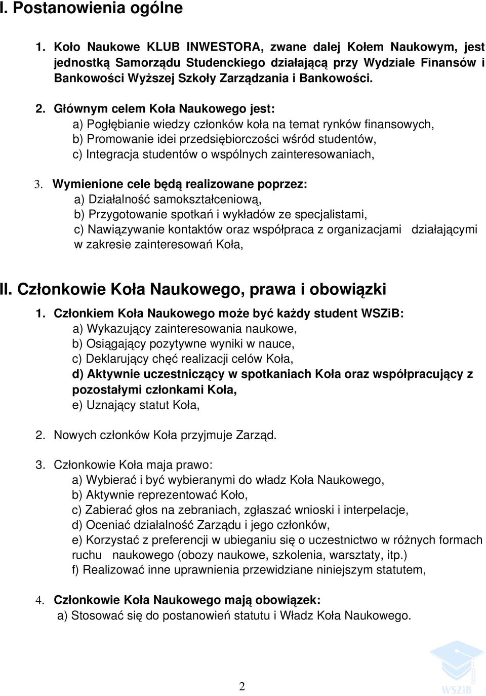 Głównym celem Koła Naukowego jest: a) Pogłębianie wiedzy członków koła na temat rynków finansowych, b) Promowanie idei przedsiębiorczości wśród studentów, c) Integracja studentów o wspólnych