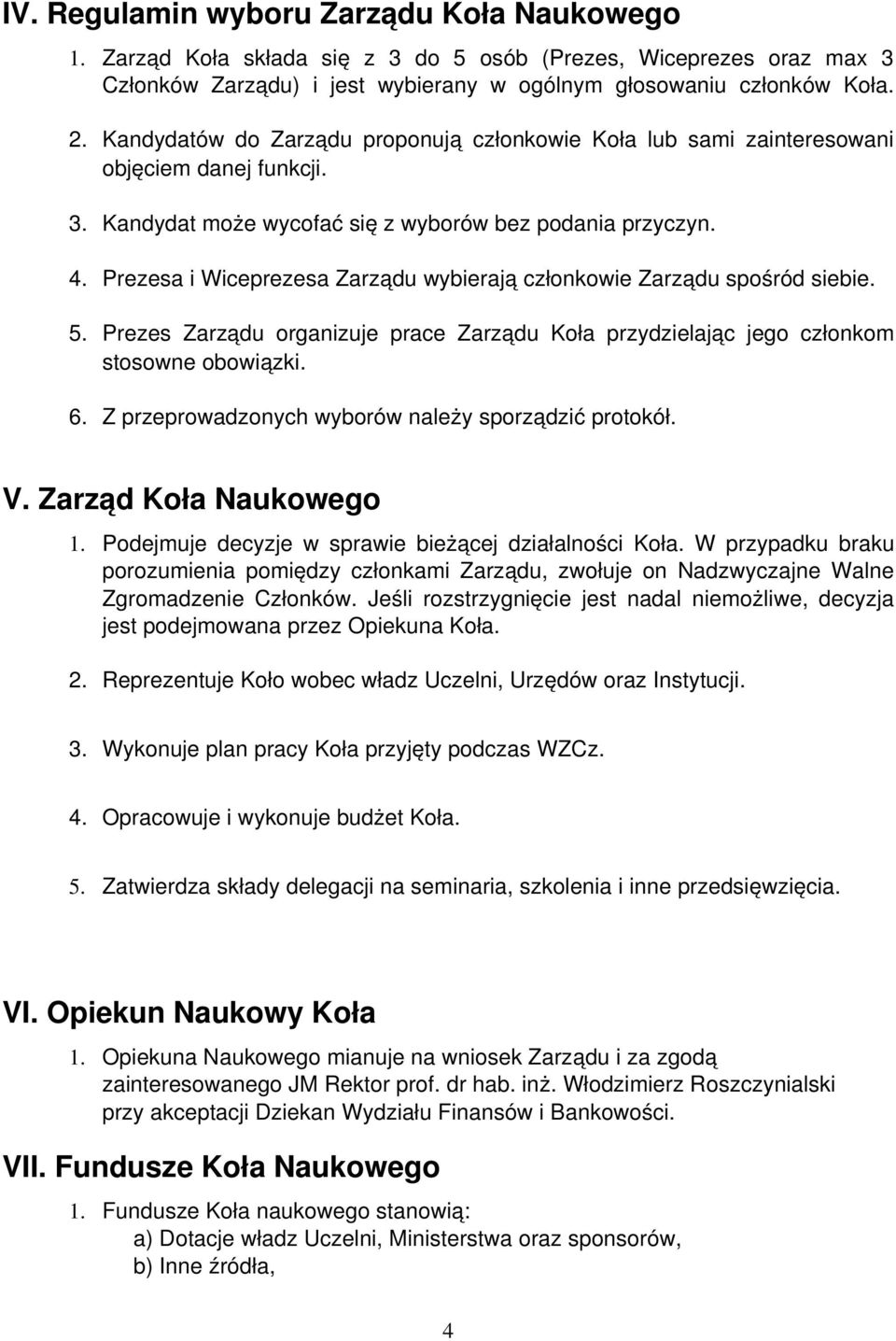 Prezesa i Wiceprezesa Zarządu wybierają członkowie Zarządu spośród siebie. 5. Prezes Zarządu organizuje prace Zarządu Koła przydzielając jego członkom stosowne obowiązki. 6.