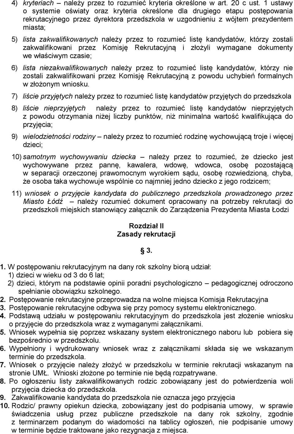 należy przez to rozumieć listę kandydatów, którzy zostali zakwalifikowani przez Komisję Rekrutacyjną i złożyli wymagane dokumenty we właściwym czasie; 6) lista niezakwalifikowanych należy przez to