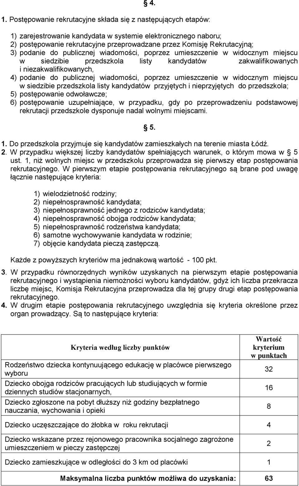 wiadomości, poprzez umieszczenie w widocznym miejscu w siedzibie przedszkola listy kandydatów przyjętych i nieprzyjętych do przedszkola; 5) postępowanie odwoławcze; 6) postępowanie uzupełniające, w