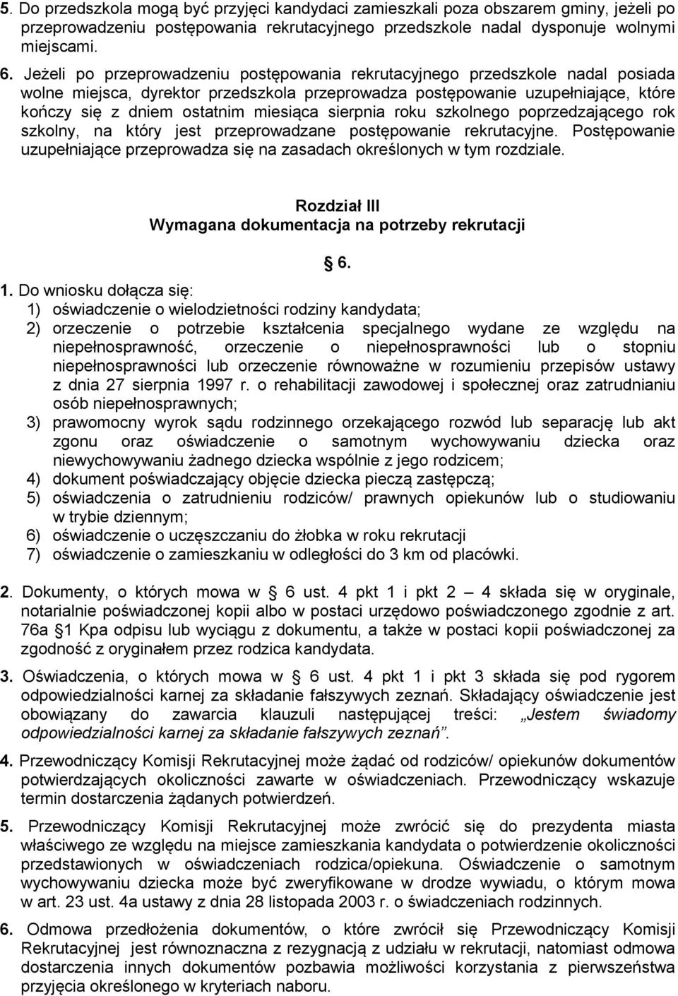 sierpnia roku szkolnego poprzedzającego rok szkolny, na który jest przeprowadzane postępowanie rekrutacyjne. Postępowanie uzupełniające przeprowadza się na zasadach określonych w tym rozdziale.