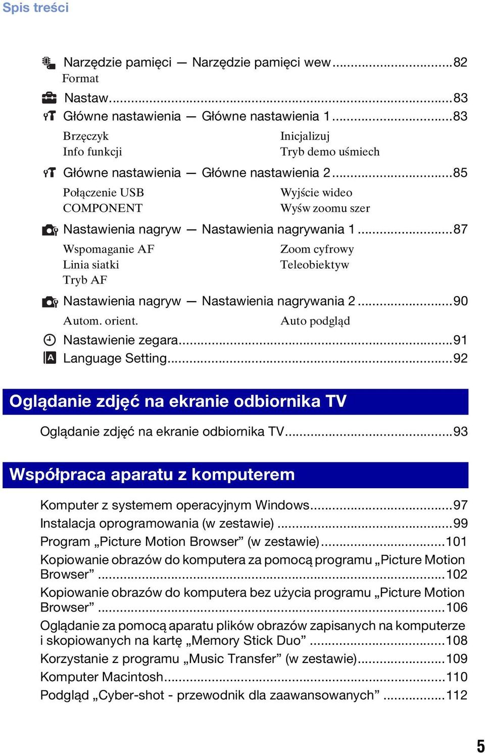 ..87 Wspomaganie AF Linia siatki Tryb AF Inicjalizuj Tryb demo uśmiech Wyjście wideo Wyśw zoomu szer Zoom cyfrowy Teleobiektyw Nastawienia nagryw Nastawienia nagrywania 2...90 Autom. orient.