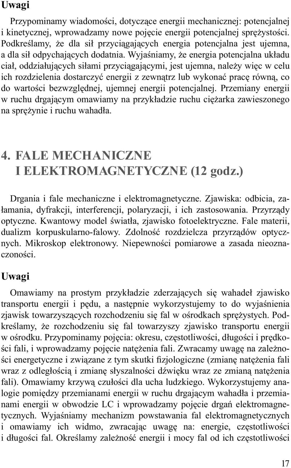 Wyjaśniamy, że energia potencjalna układu ciał, oddziałujących siłami przyciągającymi, jest ujemna, należy więc w celu ich rozdzielenia dostarczyć energii z zewnątrz lub wykonać pracę równą, co do