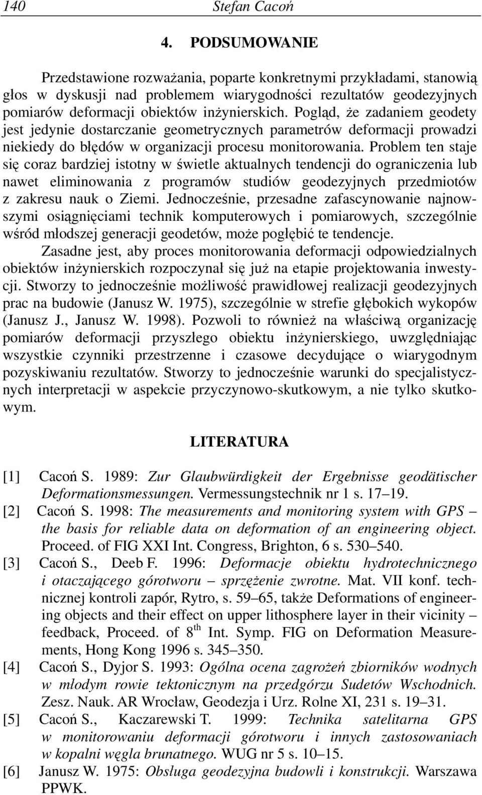 Problem ten staje sę coraz bardzej stotny w śwetle aktualnych tendencj do ogranczena lub nawet elmnowana z programów studów geodezyjnych przedmotów z zakresu nauk o Zem.