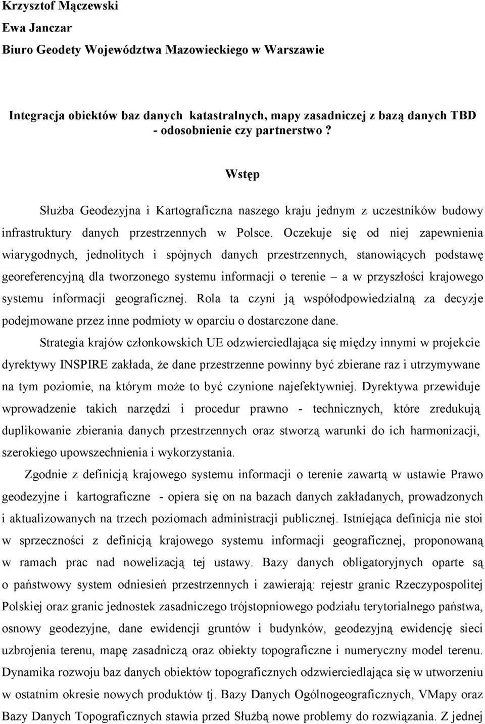 Oczekuje się od niej zapewnienia wiarygodnych, jednolitych i spójnych danych przestrzennych, stanowiących podstawę georeferencyjną dla tworzonego systemu informacji o terenie a w przyszłości