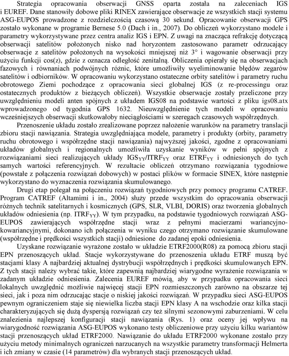 Opracowanie obserwacji GPS zostało wykonane w programie Bernese 5.0 (Dach i in., 2007). Do obliczeń wykorzystano modele i parametry wykorzystywane przez centra analiz IGS i EPN.