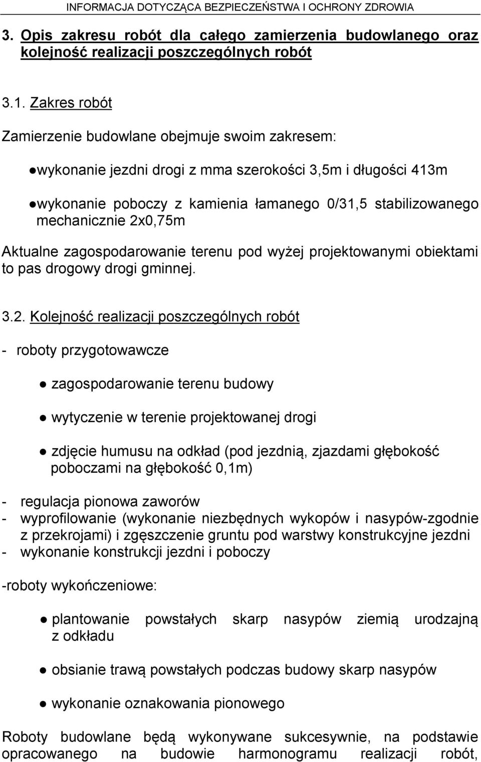 2x0,75m Aktualne zagospodarowanie terenu pod wyżej projektowanymi obiektami to pas drogowy drogi gminnej. 3.2. Kolejność realizacji poszczególnych robót - roboty przygotowawcze zagospodarowanie