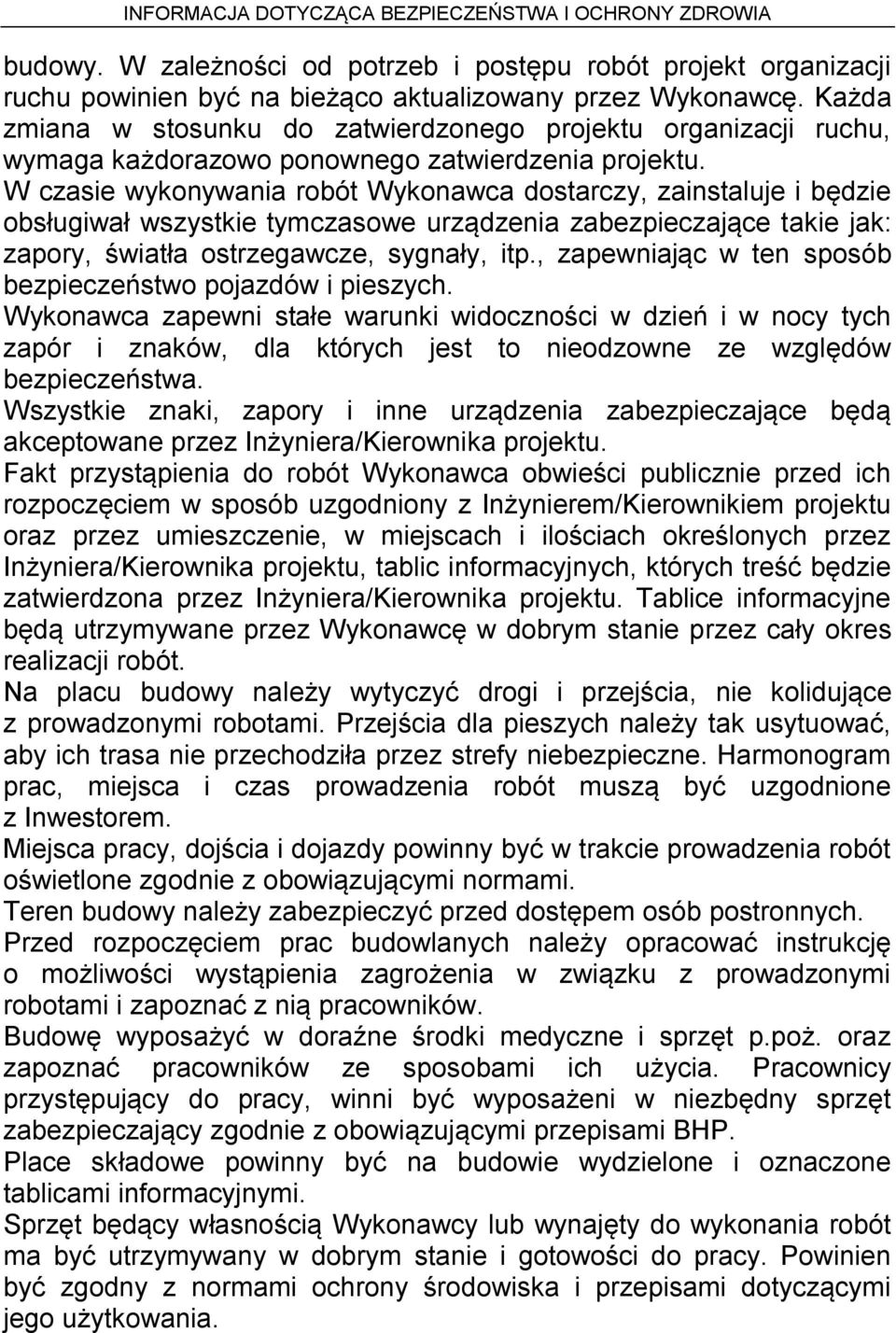 W czasie wykonywania robót Wykonawca dostarczy, zainstaluje i będzie obsługiwał wszystkie tymczasowe urządzenia zabezpieczające takie jak: zapory, światła ostrzegawcze, sygnały, itp.