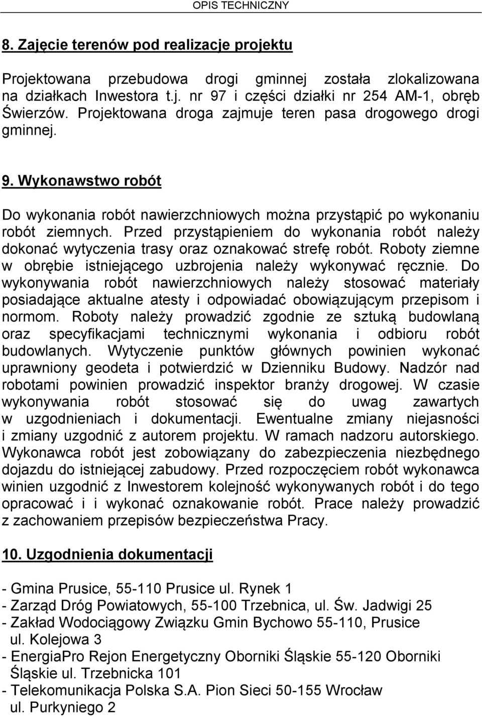 Przed przystąpieniem do wykonania robót należy dokonać wytyczenia trasy oraz oznakować strefę robót. Roboty ziemne w obrębie istniejącego uzbrojenia należy wykonywać ręcznie.