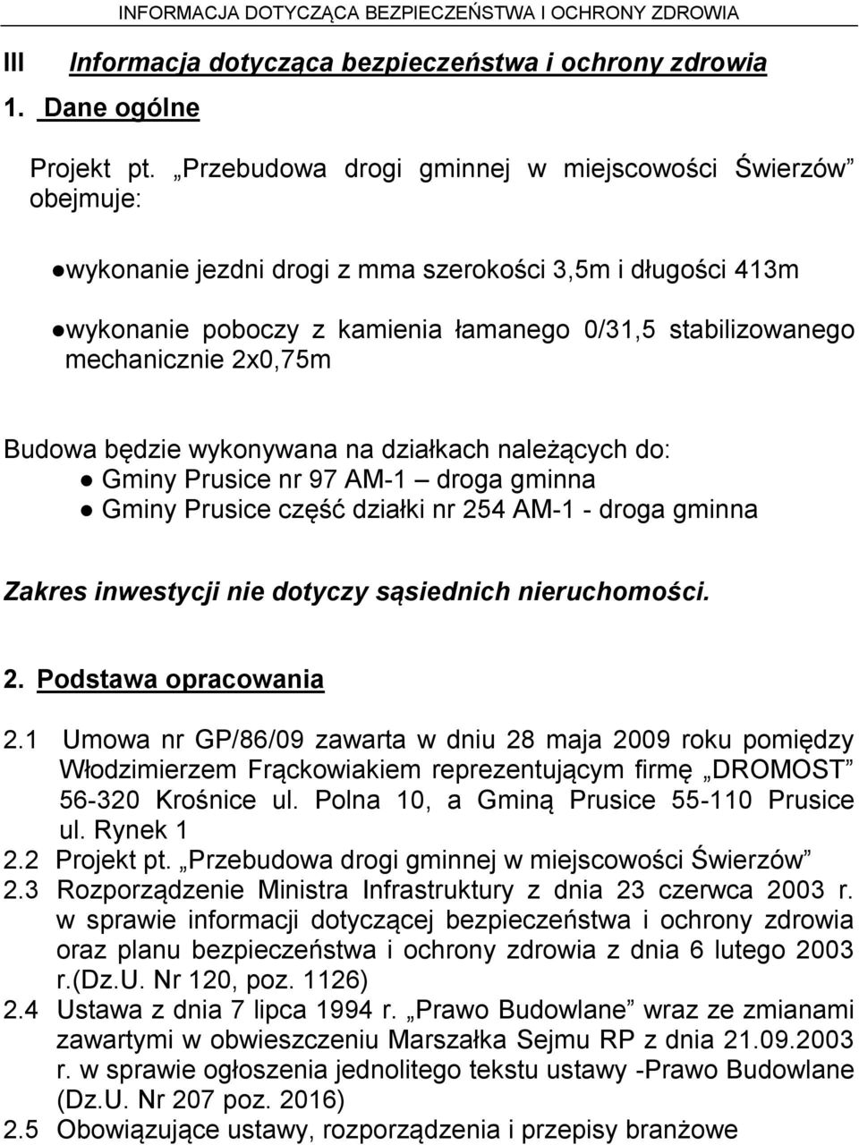 2x0,75m Budowa będzie wykonywana na działkach należących do: Gminy Prusice nr 97 AM-1 droga gminna Gminy Prusice część działki nr 254 AM-1 - droga gminna Zakres inwestycji nie dotyczy sąsiednich