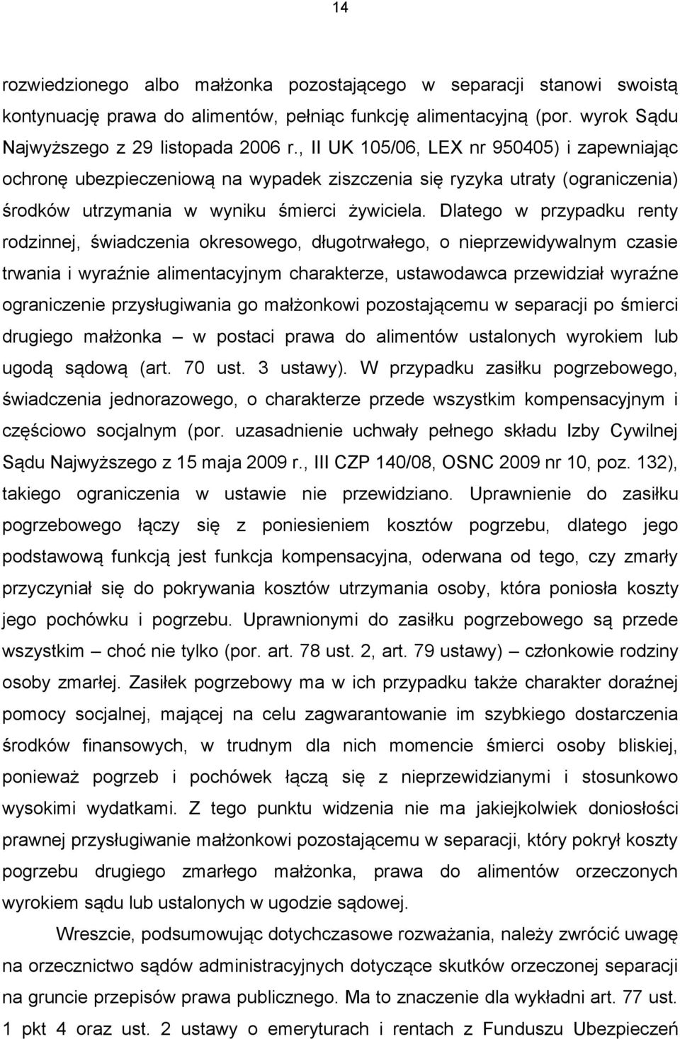 Dlatego w przypadku renty rodzinnej, świadczenia okresowego, długotrwałego, o nieprzewidywalnym czasie trwania i wyraźnie alimentacyjnym charakterze, ustawodawca przewidział wyraźne ograniczenie