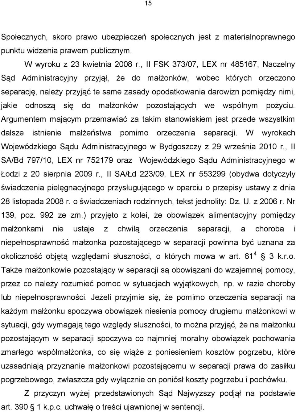 odnoszą się do małżonków pozostających we wspólnym pożyciu. Argumentem mającym przemawiać za takim stanowiskiem jest przede wszystkim dalsze istnienie małżeństwa pomimo orzeczenia separacji.