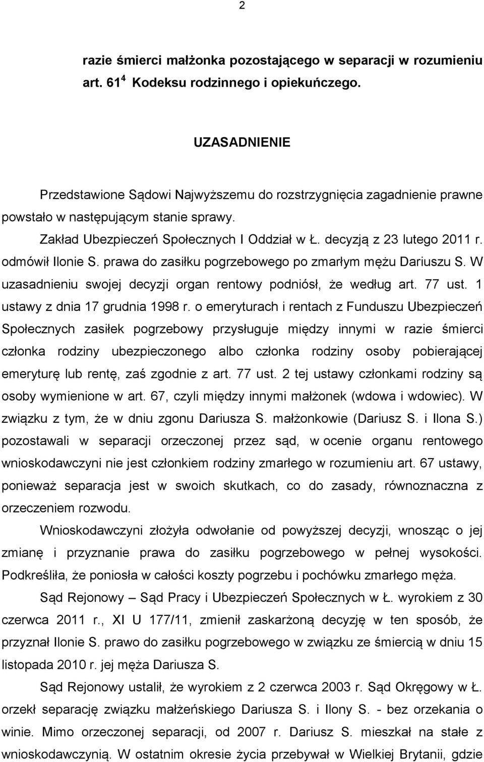 odmówił Ilonie S. prawa do zasiłku pogrzebowego po zmarłym mężu Dariuszu S. W uzasadnieniu swojej decyzji organ rentowy podniósł, że według art. 77 ust. 1 ustawy z dnia 17 grudnia 1998 r.