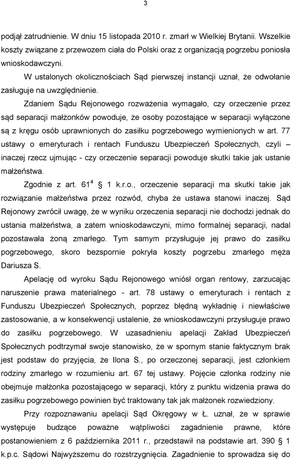 Zdaniem Sądu Rejonowego rozważenia wymagało, czy orzeczenie przez sąd separacji małżonków powoduje, że osoby pozostające w separacji wyłączone są z kręgu osób uprawnionych do zasiłku pogrzebowego