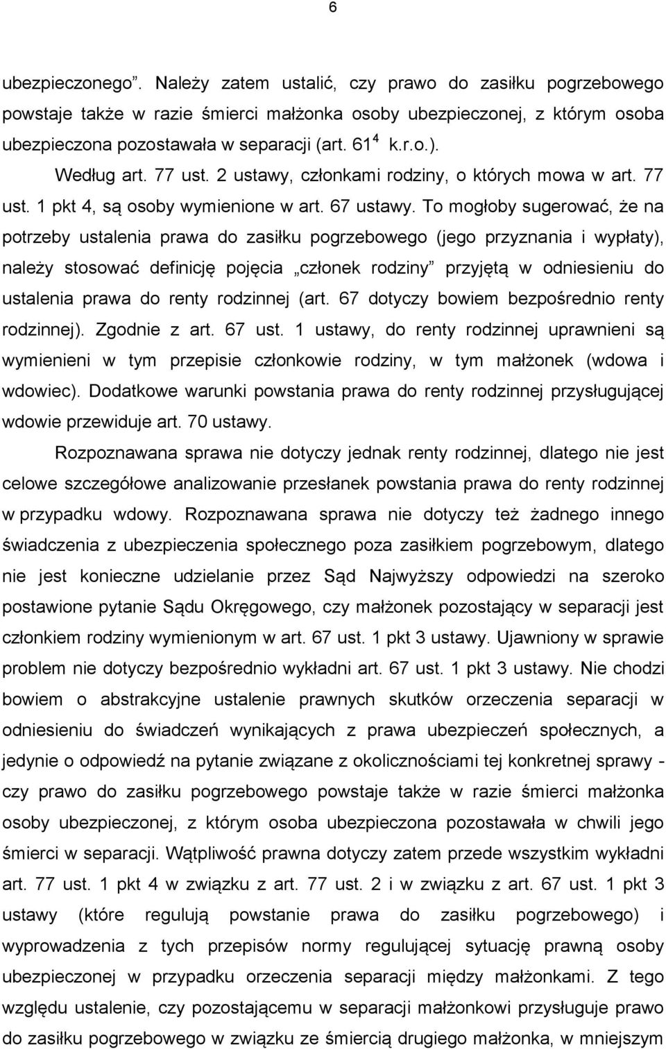 To mogłoby sugerować, że na potrzeby ustalenia prawa do zasiłku pogrzebowego (jego przyznania i wypłaty), należy stosować definicję pojęcia członek rodziny przyjętą w odniesieniu do ustalenia prawa
