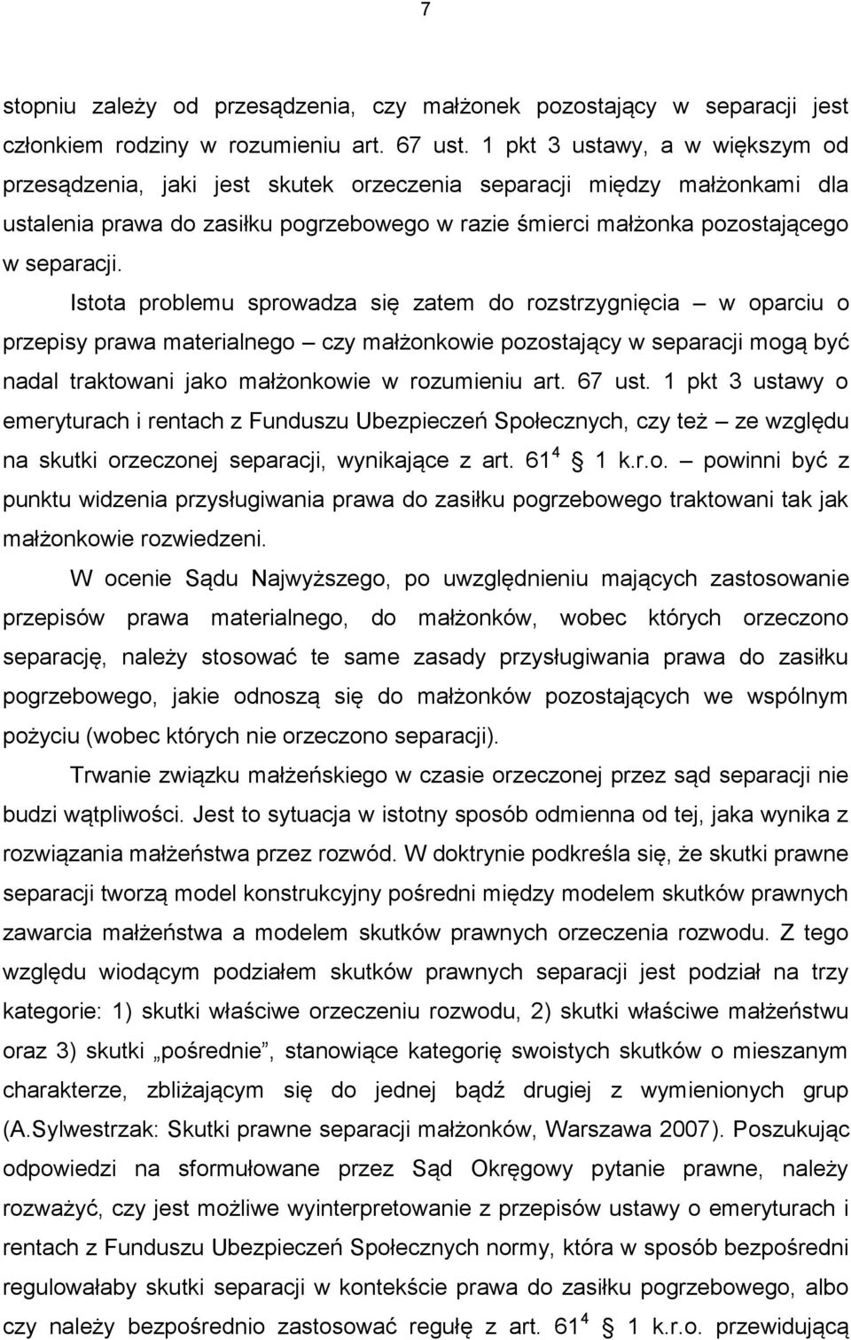 Istota problemu sprowadza się zatem do rozstrzygnięcia w oparciu o przepisy prawa materialnego czy małżonkowie pozostający w separacji mogą być nadal traktowani jako małżonkowie w rozumieniu art.