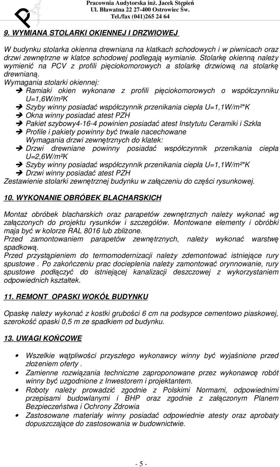 Wymagania stolarki okiennej: Ramiaki okien wykonane z profili pięciokomorowych o współczynniku U=1,6W/m²K Szyby winny posiadać współczynnik przenikania ciepła U=1,1W/m²*K Okna winny posiadać atest