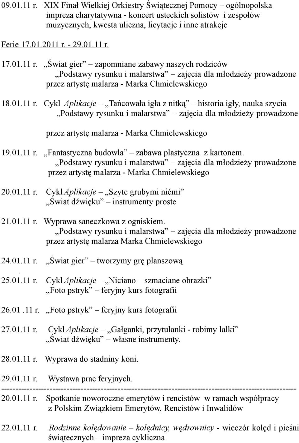01.11 r. Fantastyczna budowla zabawa plastyczna z kartonem. Podstawy rysunku i malarstwa zajęcia dla młodzieży prowadzone przez artystę malarza - Marka Chmielewskiego 20.01.11 r. Cykl Aplikacje Szyte grubymi nićmi Świat dźwięku instrumenty proste 21.
