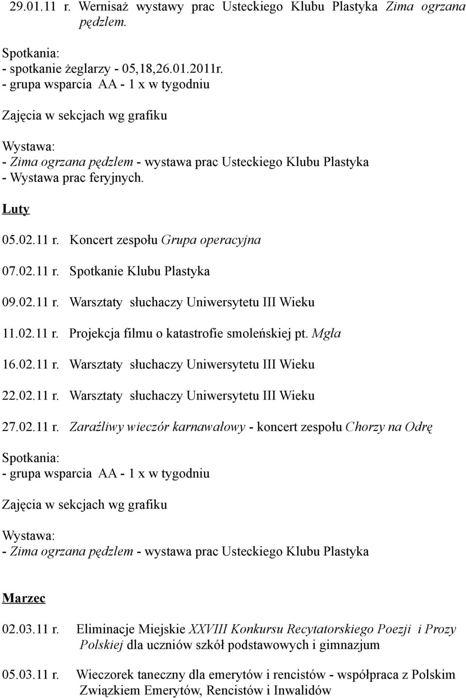 02.11 r. Projekcja filmu o katastrofie smoleńskiej pt. Mgła 16.02.11 r. Warsztaty słuchaczy Uniwersytetu III Wieku 22.02.11 r. Warsztaty słuchaczy Uniwersytetu III Wieku 27.02.11 r. Zaraźliwy wieczór karnawałowy - koncert zespołu Chorzy na Odrę Wystawa: - Zima ogrzana pędzlem - wystawa prac Usteckiego Klubu Plastyka Marzec 02.