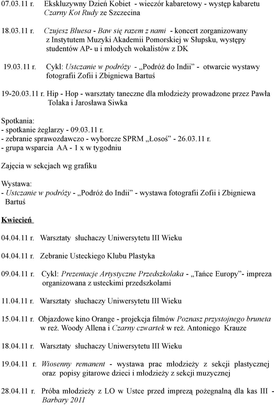 03.11 r. - zebranie sprawozdawczo - wyborcze SPRM Łosoś - 26.03.11 r. Wystawa: - Ustczanie w podróży - Podróż do Indii - wystawa fotografii Zofii i Zbigniewa Bartuś Kwiecień 04.04.11 r. Warsztaty słuchaczy Uniwersytetu III Wieku 04.