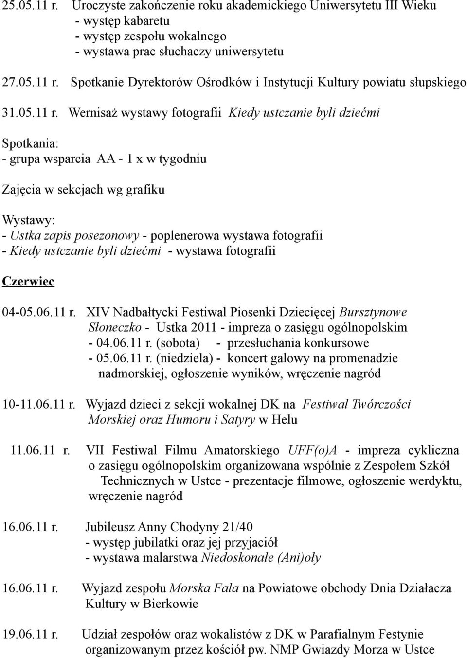 06.11 r. XIV Nadbałtycki Festiwal Piosenki Dziecięcej Bursztynowe Słoneczko - Ustka 2011 - impreza o zasięgu ogólnopolskim - 04.06.11 r. (sobota) - przesłuchania konkursowe - 05.06.11 r. (niedziela) - koncert galowy na promenadzie nadmorskiej, ogłoszenie wyników, wręczenie nagród 10-11.