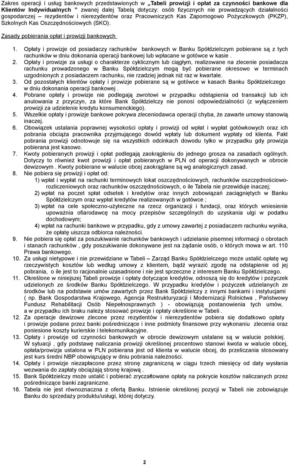 Opłaty i prowizje od posiadaczy rachunków bankowych w Banku Spółdzielczym pobierane są z tych rachunków w dniu dokonania operacji bankowej lub wpłacane w gotówce w kasie. 2.