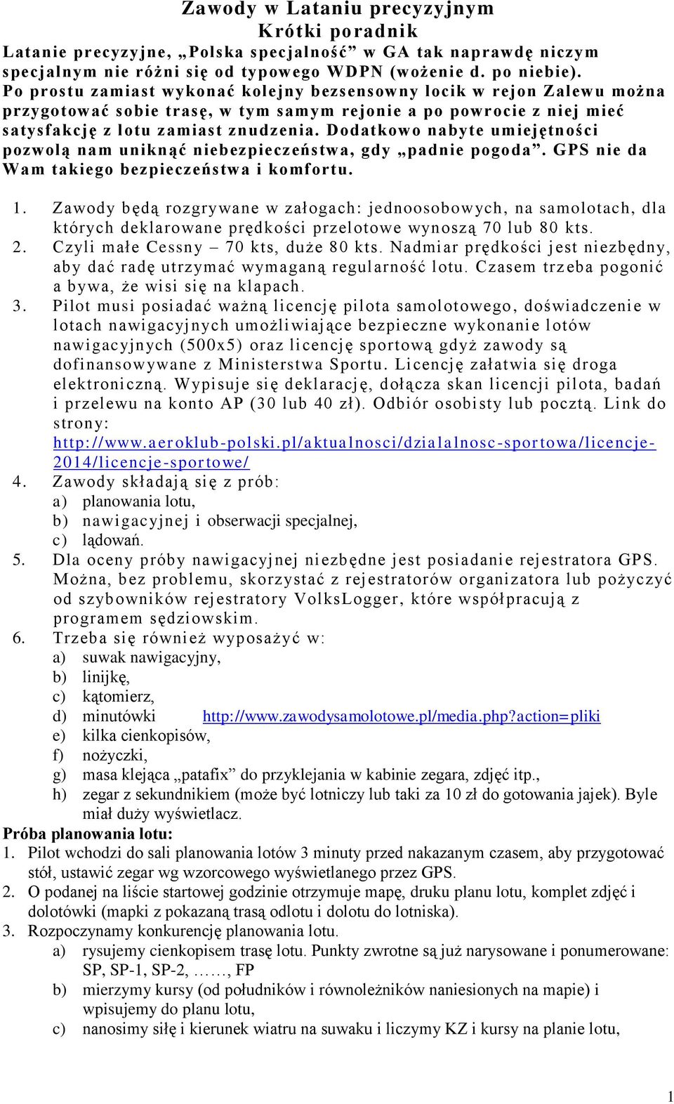 Dodatkowo nabyte umiejętności pozwolą nam uniknąć niebezpieczeństwa, gdy padnie pogoda. GPS nie da Wam takiego bezpieczeństwa i komfortu. 1.
