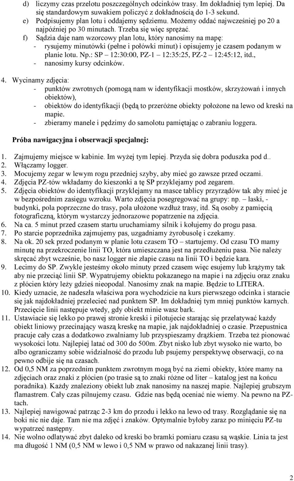 f) Sądzia daje nam wzorcowy plan lotu, który nanosimy na mapę: - rysujemy minutówki (pełne i połówki minut) i opisujemy je czasem podanym w planie lotu. Np.