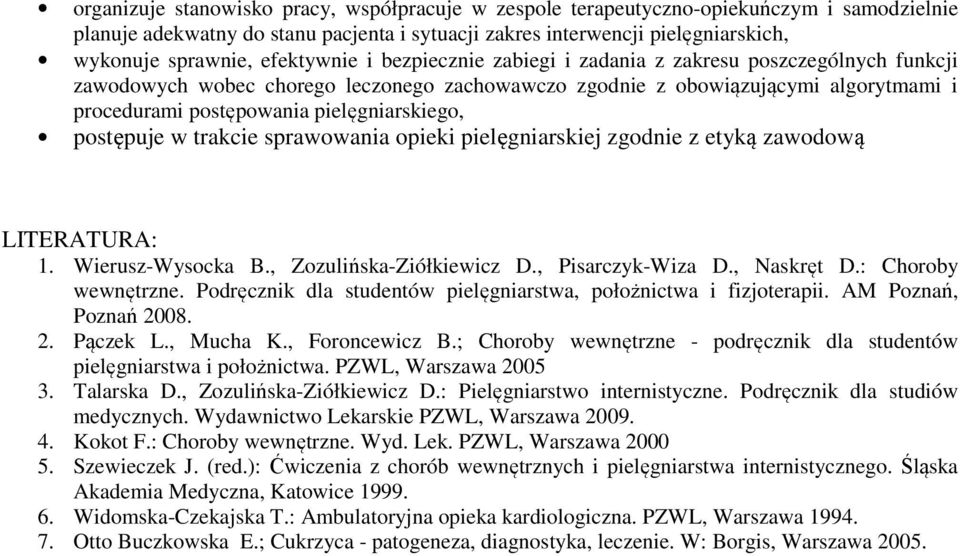 pielęgniarskiego, postępuje w trakcie sprawowania opieki pielęgniarskiej zgodnie z etyką zawodową LITERATURA: 1. Wierusz-Wysocka B., Zozulińska-Ziółkiewicz D., Pisarczyk-Wiza D., Naskręt D.