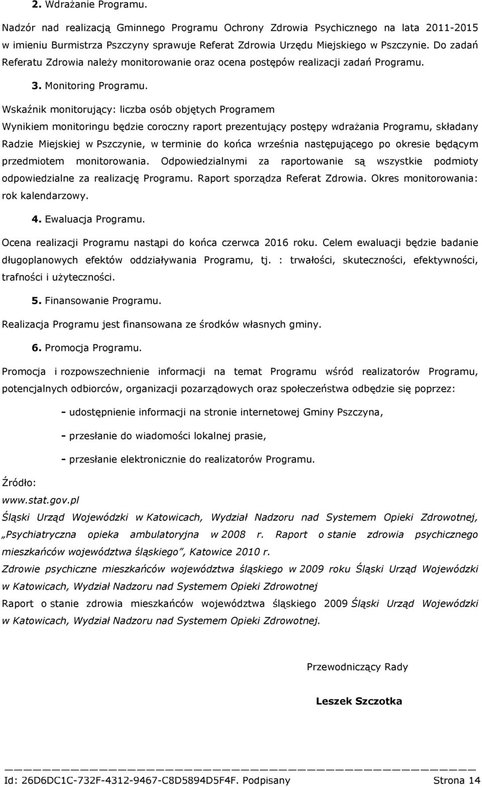 Wskaźnik monitorujący: liczba osób objętych Programem Wynikiem monitoringu będzie coroczny raport prezentujący postępy wdrażania Programu, składany Radzie Miejskiej w Pszczynie, w terminie do końca