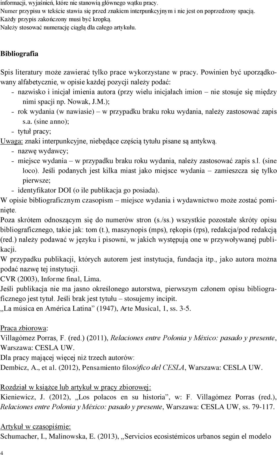 Powinien być uporządkowany alfabetycznie, w opisie każdej pozycji należy podać: nazwisko i inicjał imienia autora (przy wielu inicjałach imion nie stosuje się między nimi spacji np. Nowak, J.M.