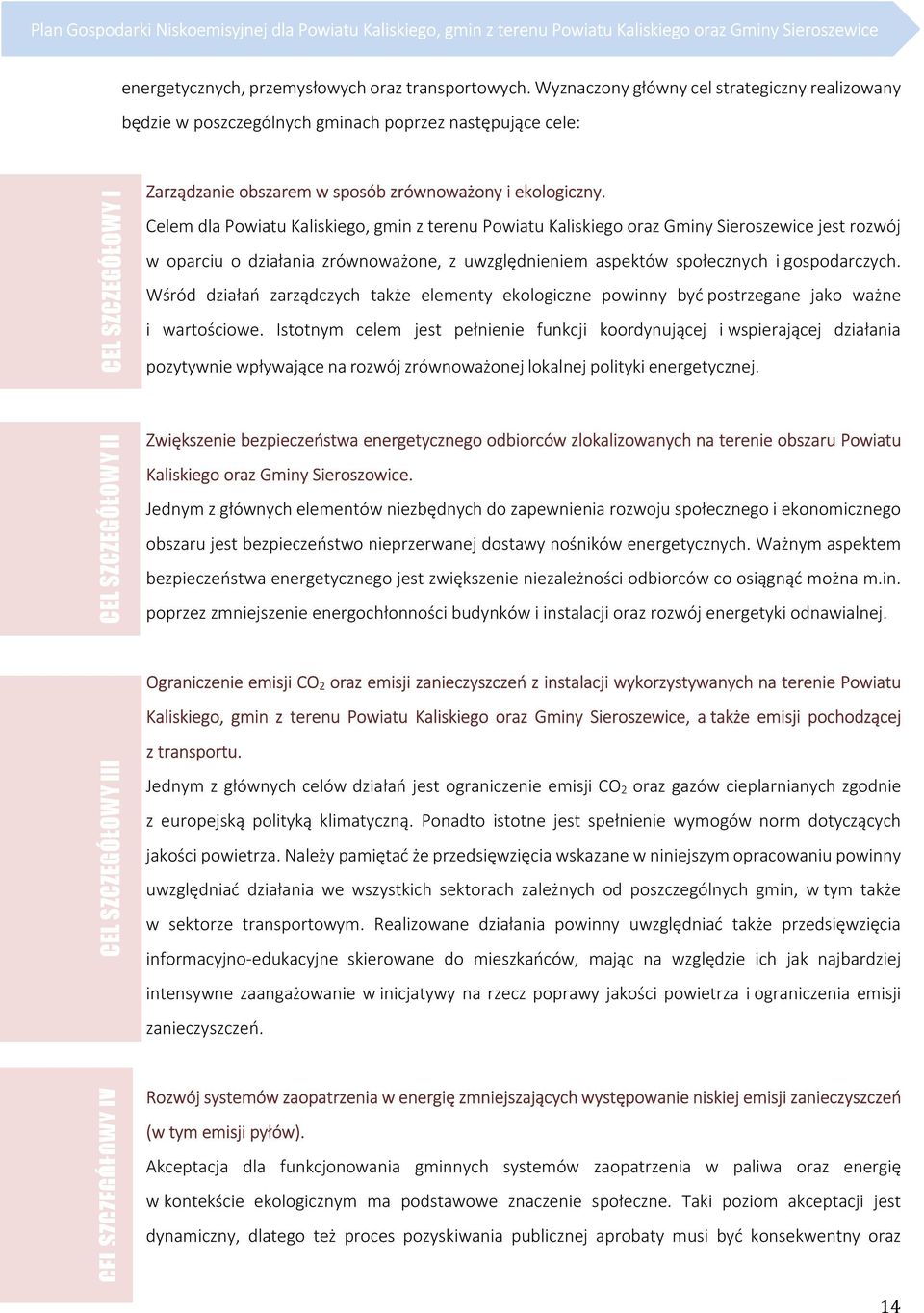 Celem dla Powiatu Kaliskiego, gmin z terenu Powiatu Kaliskiego oraz Gminy Sieroszewice jest rozwój w oparciu o działania zrównoważone, z uwzględnieniem aspektów społecznych i gospodarczych.