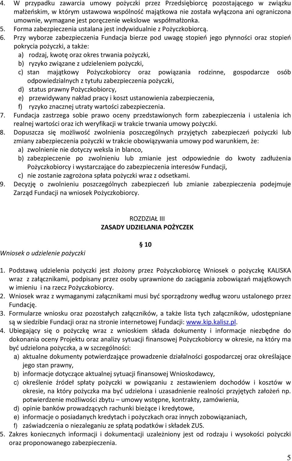Przy wyborze zabezpieczenia Fundacja bierze pod uwagę stopień jego płynności oraz stopień pokrycia pożyczki, a także: a) rodzaj, kwotę oraz okres trwania pożyczki, b) ryzyko związane z udzieleniem