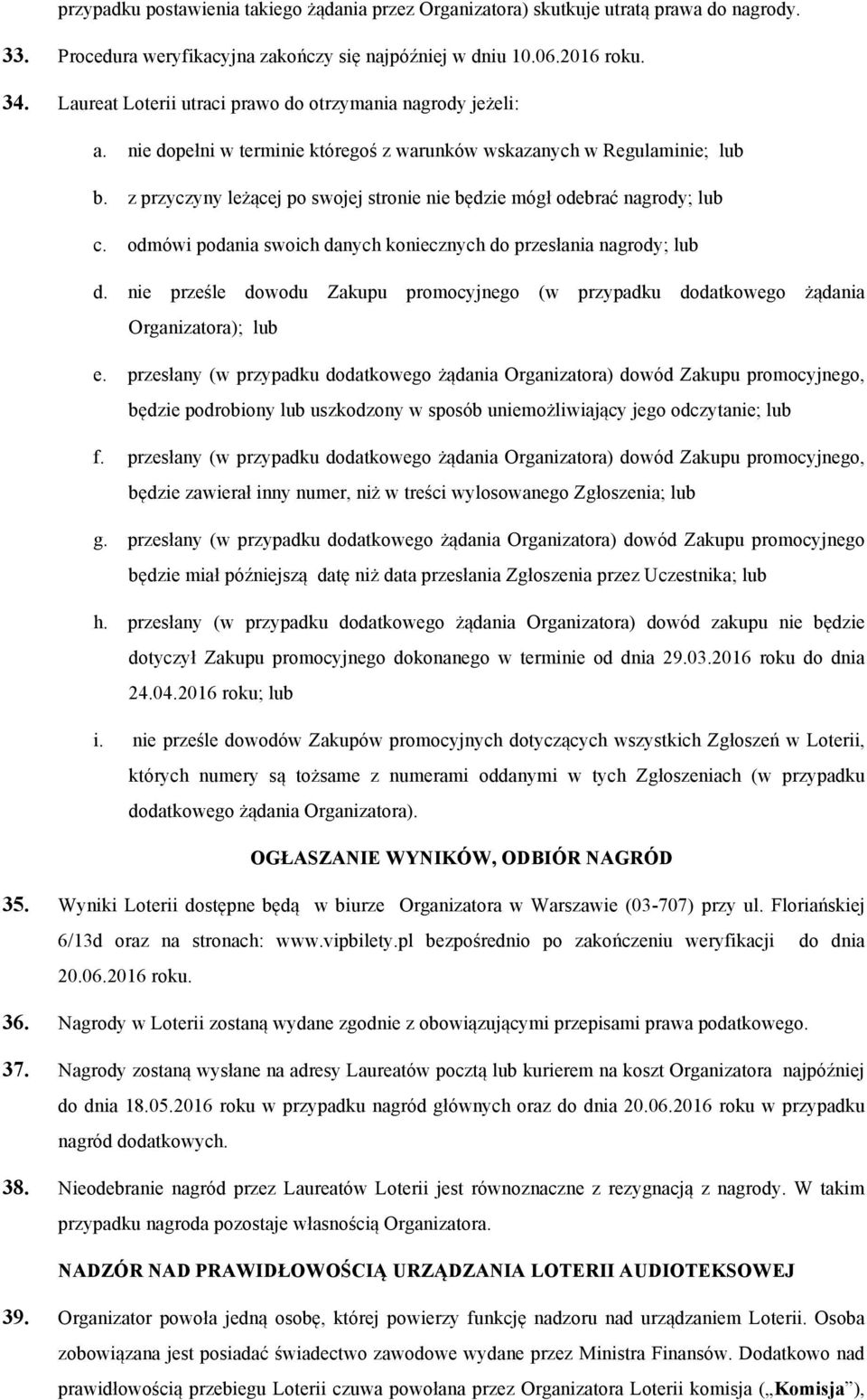 z przyczyny leżącej po swojej stronie nie będzie mógł odebrać nagrody; lub c. odmówi podania swoich danych koniecznych do przesłania nagrody; lub d.