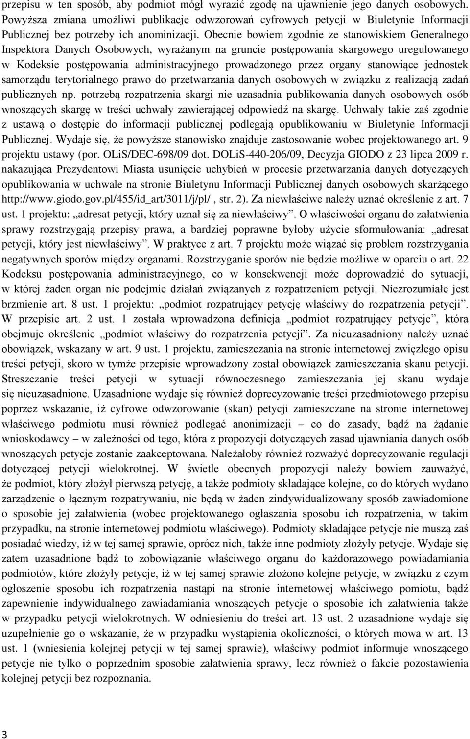 Obecnie bowiem zgodnie ze stanowiskiem Generalnego Inspektora Danych Osobowych, wyrażanym na gruncie postępowania skargowego uregulowanego w Kodeksie postępowania administracyjnego prowadzonego przez
