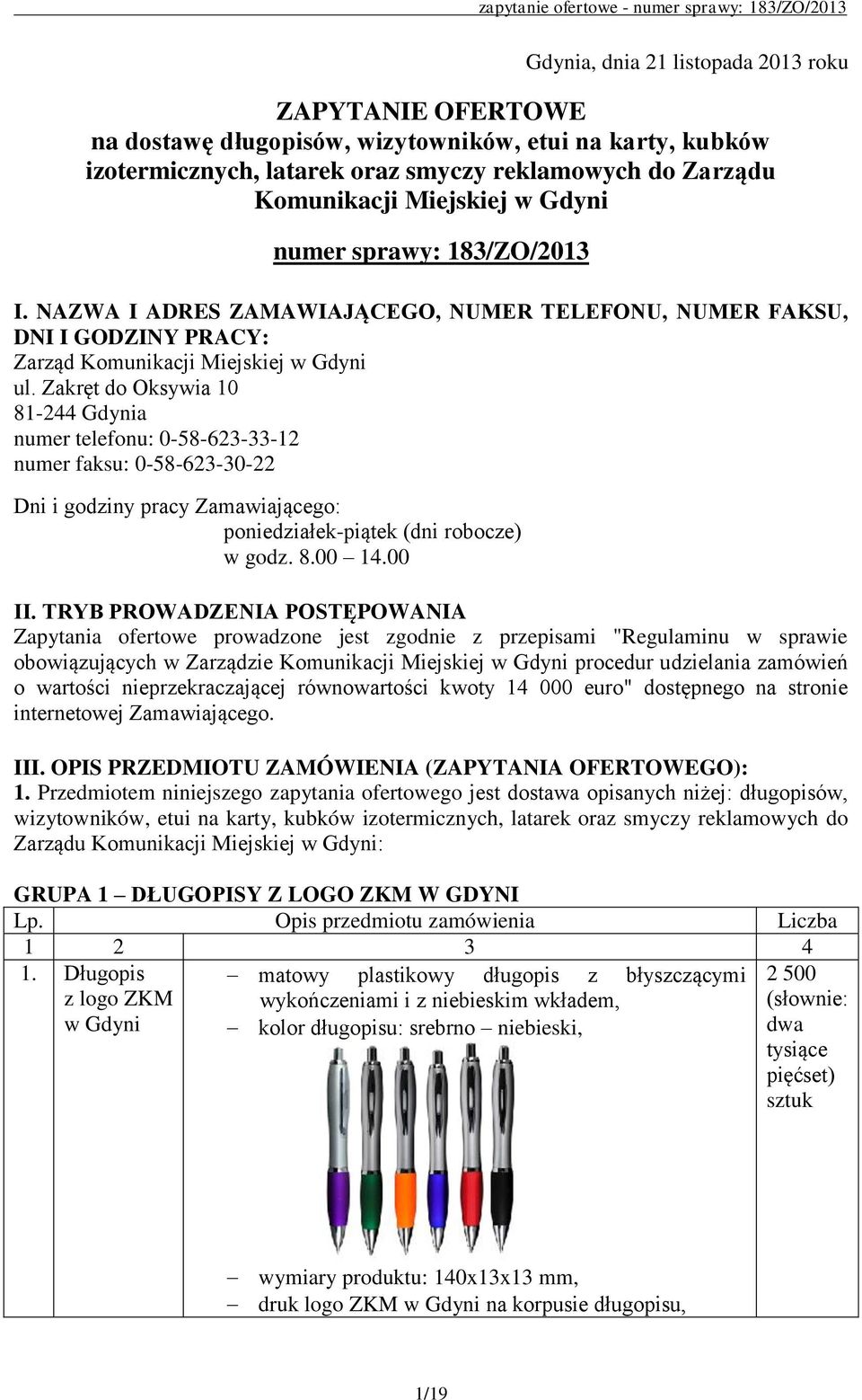 Zakręt do Oksywia 10 81-244 Gdynia numer telefonu: 0-58-623-33-12 numer faksu: 0-58-623-30-22 Dni i godziny pracy Zamawiającego: poniedziałek-piątek (dni robocze) w godz. 8.00 14.00 II.